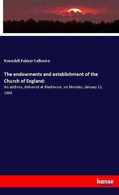The endowments and establishment of the Church of England: - Roundell Palmer Selborne