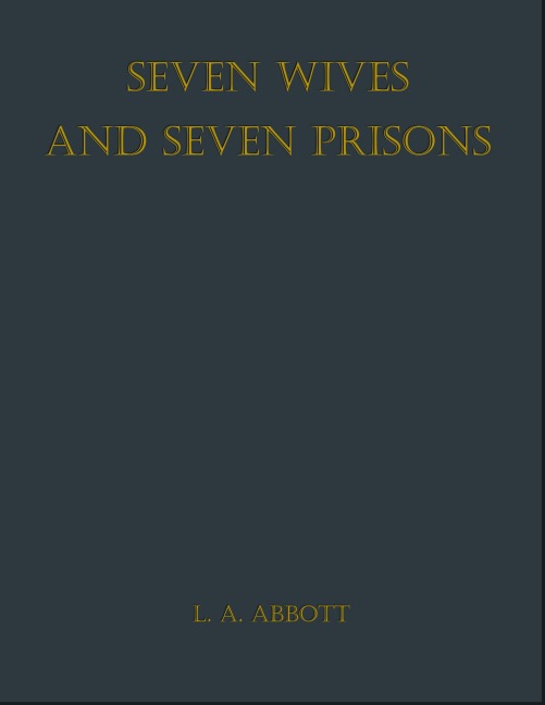 Seven Wives and Seven Prisons - L. A. Abbott
