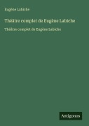 Cover-Bild zum Titel 'Théâtre complet de Eugène Labiche' von 'Eugène Labiche'