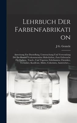 Lehrbuch Der Farbenfabrikation - J G Gentele