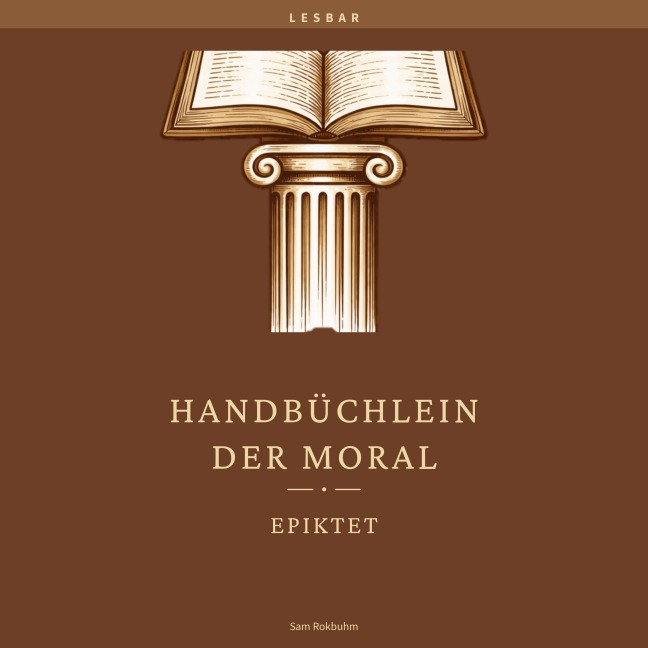 Handbüchlein der Moral - Epiktet, Sam Rokbuhm