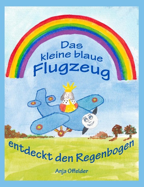 Das kleine blaue Flugzeug entdeckt den Regenbogen - Anja Offelder