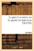 Cover-Bild zum Titel 'La Grande Semaine, La Guerre Des Trois Jours, Troisième Édition' von 'Henri Delaporte'