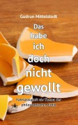 Cover-Bild zum Titel 'Das habe ich doch nicht gewollt' von 'Gudrun Mittelstedt'