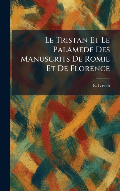 Le Tristan Et Le Palamede Des Manuscrits De Romie Et De Florence - E. Loseth