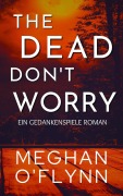 Cover-Bild zum Titel 'The Dead Don't Worry: Ein Gedankenspiele Roman' von 'Meghan O'Flynn'