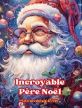 Cover-Bild zum Titel 'Incroyable Père Noël - Livre de coloriage de Noël - De jolies illustrations d'hiver et du Père Noël à apprécier' von 'Colorful Snow Editions'