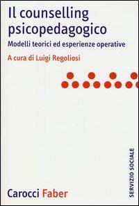 Il counselling psicopedagogico. Modelli teorici ed esperienze operative - 