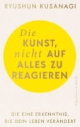 Cover-Bild zum Titel 'Die Kunst, nicht auf alles zu reagieren' von 'Ryushun Kusanagi'