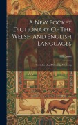 A New Pocket Dictionary Of The Welsh And English Languages: Geiriadur Llogell Cymreig A Seisonig - Ellis Jones