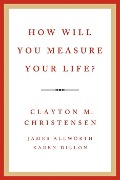 Cover-Bild zum Titel 'How Will You Measure Your Life?' von 'Clayton M. Christensen, Karen Dillon, James Allworth'