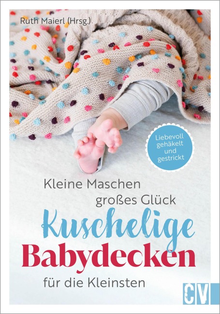 Kleine Maschen, großes Glück: Kuschelige Babydecken für die Kleinsten - Ruth Maierl