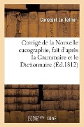 Corrigé de la Nouvelle Cacographie, Fait d'Après La Grammaire Et Le Dictionnaire - Charles-Constant Le Tellier