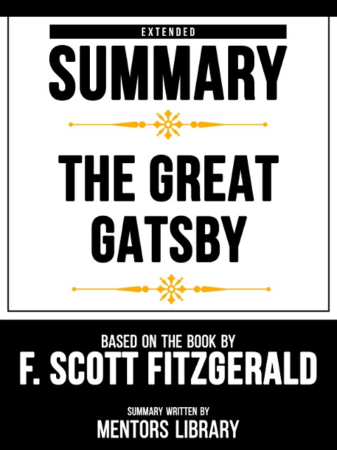 Extended Summary - The Great Gatsby - Based On The Book By F. Scott Fitzgerald - Mentors Library, Mentors Library