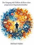 Cover-Bild zum Titel 'Der Umgang mit Fehlern als Kern einer progressiven Organisationskultur' von 'Michael Hübler'