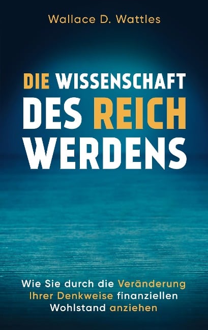 Die Wissenschaft des Reichwerdens - Wallace D. Wattles