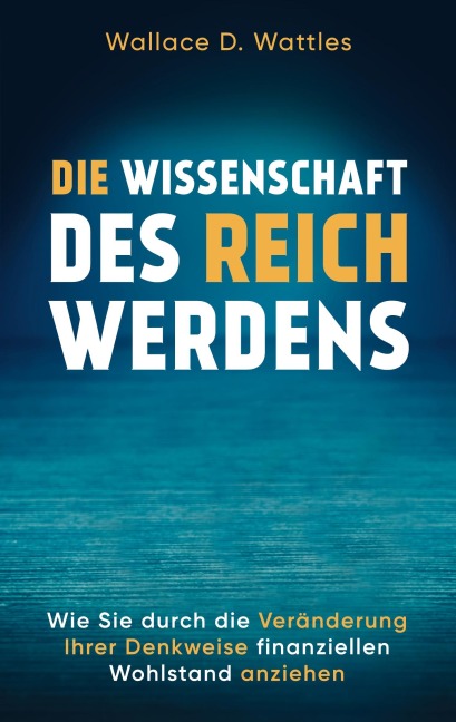 Die Wissenschaft des Reichwerdens - Wallace D. Wattles