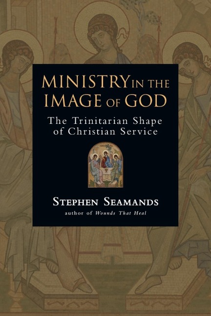 Ministry in the Image of God - Stephen Seamands