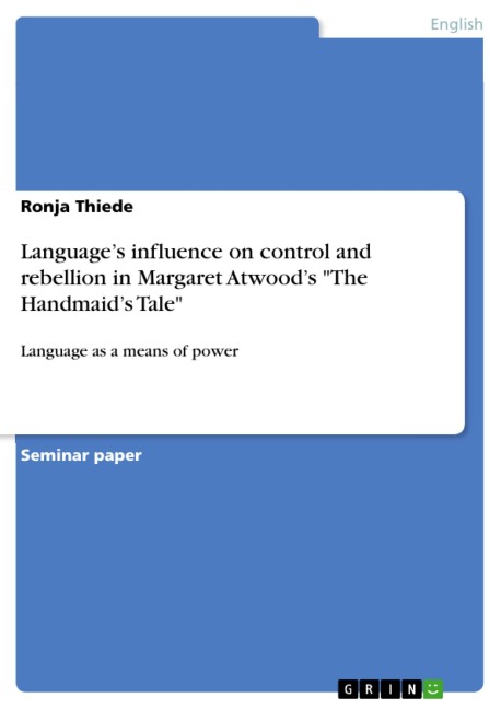 Language's influence on control and rebellion in Margaret Atwood's "The Handmaid's Tale" - Ronja Thiede