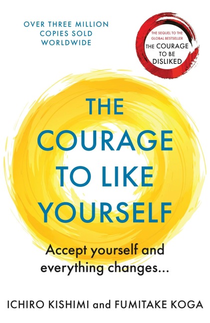 The Courage To Like Yourself - Ichiro Kishimi, Fumitake Koga