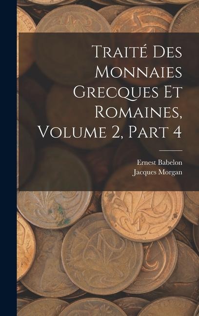 Traité Des Monnaies Grecques Et Romaines, Volume 2, part 4 - Ernest Babelon, Jacques Morgan