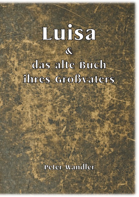 Luisa und das alte Buch ihres Großvaters - Peter Wandler