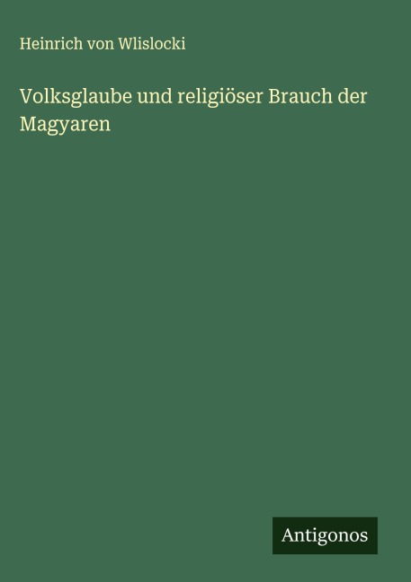 Volksglaube und religiöser Brauch der Magyaren - Heinrich Von Wlislocki