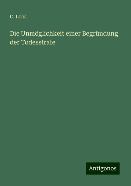 Die Unmöglichkeit einer Begründung der Todesstrafe - C. Loos