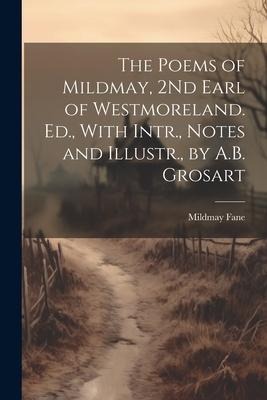 The Poems of Mildmay, 2Nd Earl of Westmoreland. Ed., With Intr., Notes and Illustr., by A.B. Grosart - Mildmay Fane