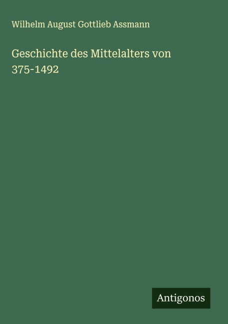 Geschichte des Mittelalters von 375-1492 - Wilhelm August Gottlieb Assmann