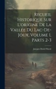 Cover-Bild zum Titel 'Recueil Historique Sur L'origine De La Vallée Du Lac-De-Joux, Volume 1, parts 2-3' von 'Jacques David Nicole'