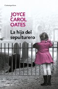 Cover-Bild zum Titel 'La Hija del Sepulturero / The Gravedigger's Daughter' von 'Joyce Carol Oates'
