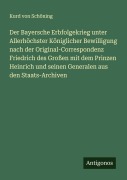 Cover-Bild zum Titel 'Der Bayersche Erbfolgekrieg unter Allerhöchster Königlicher Bewilligung nach der Original-Correspondenz Friedrich des Großen mit dem Prinzen Heinrich und seinen Generalen aus den Staats-Archiven' von 'Kurd von Schöning'