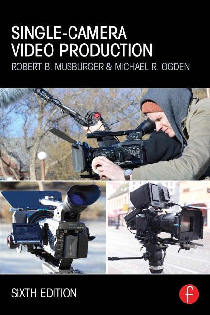 Single-Camera Video Production - Robert B. Musburger, Michael R Ogden