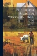 The French Regime in Wisconsin ... 1634-1760: 1727-1748 - Reuben Gold Thwaites