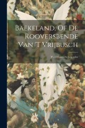 Cover-Bild zum Titel 'Baekeland, Of De Rooversbende Van 't Vrijbusch: West-vlaemsche Legenden' von 'Anonymous'
