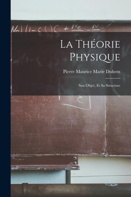 La Théorie Physique: Son Objet, Et Sa Structure - Pierre Maurice Marie Duhem
