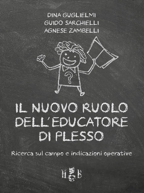 Il nuovo ruolo dell'educatore di plesso. Ricerca sul campo e indicazioni operative - Dina Guglielmi, Guido Sarchielli, Agnese Zambelli