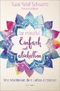 Be mindful - Einfach mal abschalten - Suze Yalof Schwartz, Debra Goldstein