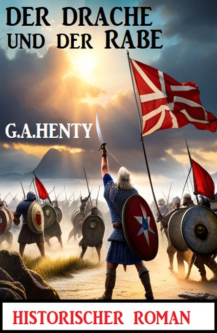 Der Drache und der Rabe: Historischer Roman - G. A. Henty