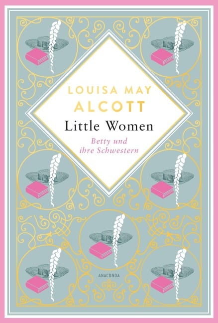 Louisa May Alcott, Little Women. Betty und ihre Schwestern - Erster und zweiter Teil. Schmuckausgabe mit Goldprägung - Louisa May Alcott