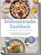 Cover-Bild zum Titel 'Internationales Kochbuch - Kultrezepte aus aller Welt: Die beliebtesten internationalen Rezepte für jeden Geschmack und Anlass - inkl. Brotrezepten, Salaten, Fingerfood & Getränken' von 'Milena Fuentes'