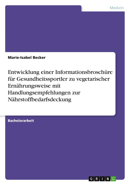 Entwicklung einer Informationsbroschüre für Gesundheitssportler zu vegetarischer Ernährungsweise mit Handlungsempfehlungen zur Nährstoffbedarfsdeckung - Marie-Isabel Becker