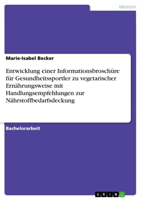 Entwicklung einer Informationsbroschüre für Gesundheitssportler zu vegetarischer Ernährungsweise mit Handlungsempfehlungen zur Nährstoffbedarfsdeckung - Marie-Isabel Becker