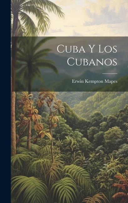 Cuba y los Cubanos - Erwin Kempton Mapes