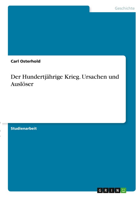 Der Hundertjährige Krieg. Ursachen und Auslöser - Carl Osterhold