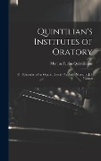 Cover-Bild zum Titel 'Quintilian's Institutes of Oratory: Or, Education of an Orator, Literally Tr. With Notes, by J.S. Watson' von 'Marcus Fabius Quintilianus'