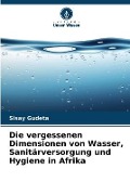 Cover-Bild zum Titel 'Die vergessenen Dimensionen von Wasser, Sanitärversorgung und Hygiene in Afrika' von 'Sisay Gudeta'