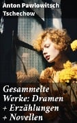 Gesammelte Werke: Dramen + Erzählungen + Novellen - Anton Pawlowitsch Tschechow