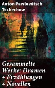 Gesammelte Werke: Dramen + Erzählungen + Novellen - Anton Pawlowitsch Tschechow